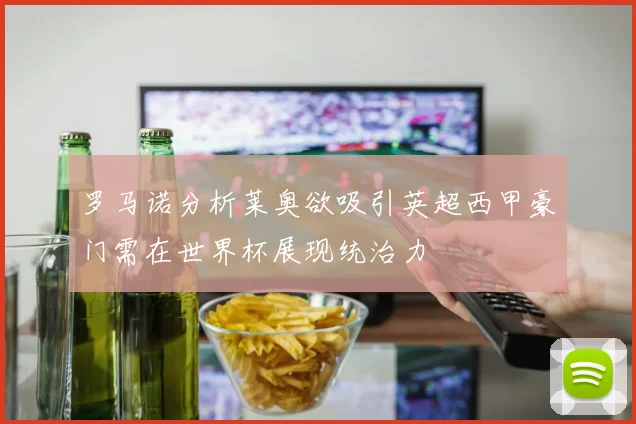 罗马诺分析莱奥欲吸引英超西甲豪门需在世界杯展现统治力