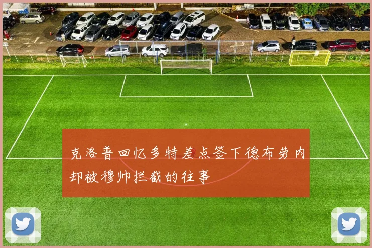 克洛普回忆多特差点签下德布劳内却被穆帅拦截的往事